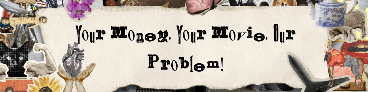 Your Money, Your Movie, Our Problem!